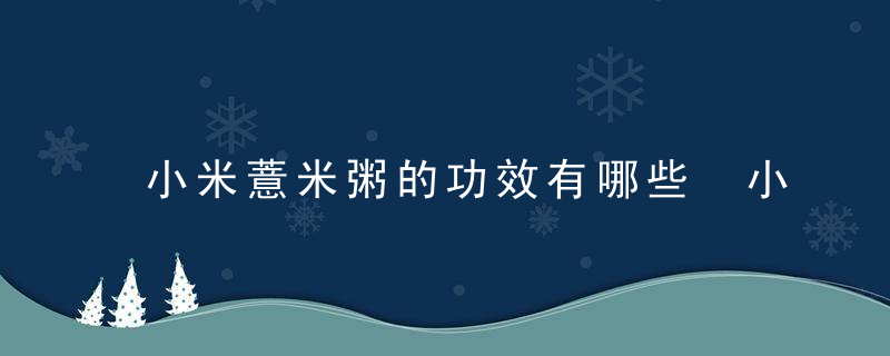 小米薏米粥的功效有哪些 小米薏米粥的做法有哪些